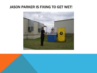 JASON PARKER IS FIXING TO GET WET!
 