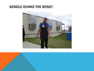 KENDLE DUNKS THE BOSS!!
 
