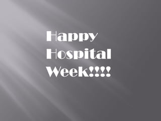 Happy
Hospital
Week!!!!
 