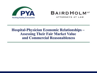 Hospital-Physician Economic Relationships –  Assessing Their Fair Market Value  and Commercial Reasonableness 