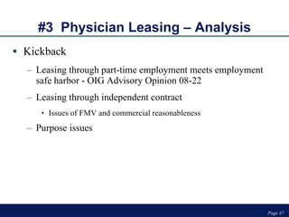 #3  Physician Leasing – Analysis Kickback Leasing through part-time employment meets employment safe harbor - OIG Advisory Opinion 08-22 Leasing through independent contract Issues of FMV and commercial reasonableness Purpose issues Page  
