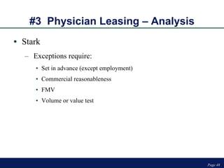 #3  Physician Leasing – Analysis Stark Exceptions require: Set in advance (except employment) Commercial reasonableness FMV Volume or value test Page  