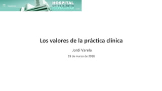 Los valores de la práctica clínica
Jordi Varela
19 de marzo de 2018
 