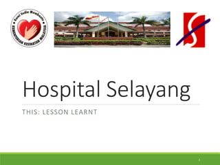 Hospital Selayang
THIS: LESSON LEARNT
1
 