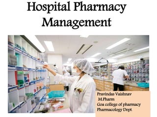 Hospital Pharmacy
Management
Pravindas Vaishnav
M.Pharm
Goa college of pharmacy
Pharmacology Dept.
 