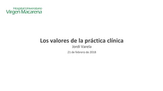 Los valores de la práctica clínica
Jordi Varela
21 de febrero de 2018
 