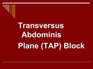 Transversus
Abdominis
Plane (TAP) Block
 