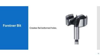 Forstner Bit
.
Creates flat-bottomed holes.
23
 