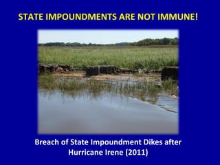 STATE IMPOUNDMENTS ARE NOT IMMUNE!
Breach of State Impoundment Dikes after
Hurricane Irene (2011)
 