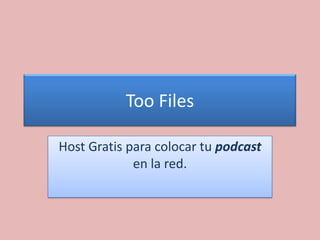 Too Files Host Gratis para colocar tu podcasten la red. 
