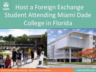 www.ushhost.comUniversal Student Housing – Become a Host Family
Host a Foreign Exchange
Student Attending Miami Dade
College in Florida
Images: http://www.mdc.edu/kendall/campus-information/default.aspx
 