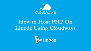 How to Host PHP On
Linode Using Cloudways
 