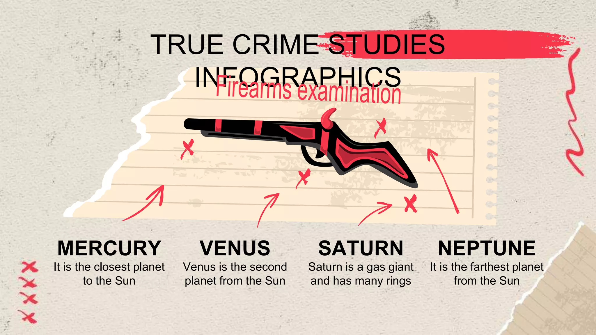 TRUE CRIME STUDIES
INFOGRAPHICS
Saturn is a gas giant
and has many rings
SATURN
It is the closest planet
to the Sun
MERCURY
Venus is the second
planet from the Sun
VENUS
It is the farthest planet
from the Sun
NEPTUNE
 