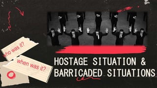 HOSTAGE SITUATION &
BARRICADED SITUATIONS
 