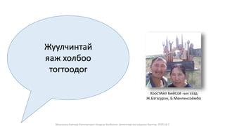 Монголын Бэлчээр Ашиглагчдын Нэгдсэн Холбооны захиалгаар энэ агуулгыг бэлтгэв. 2020.10.7
Жуулчинтай
яаж холбоо
тогтоодог
ХоостАйл БийСоё -ын эзэд
Ж.Бэгзсүрэн, Б.Мөнгөнсоёмбо
 