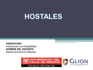 ASIGNATURA   Introducción a la Hospitalidad NOMBRE DEL DOCENTE   Roberto Echeverría Villarreal 