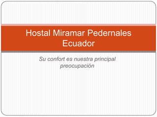 Su confort es nuestra principal
preocupación
Hostal Miramar Pedernales
Ecuador
 