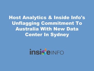 Host Analytics & Inside Info's
Unflagging Commitment To
Australia With New Data
Center In Sydney
 