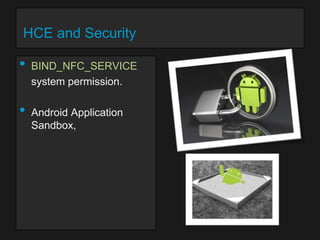 HCE and Security

•
•

BIND_NFC_SERVICE
system permission.
Android Application
Sandbox,

 
