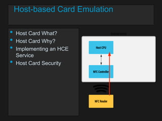 Host-based Card Emulation

•
•
•
•

Host Card What?
Host Card Why?
Implementing an HCE
Service
Host Card Security

 
