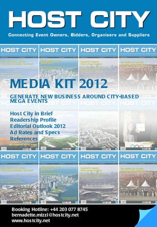 MEDIA KIT 2012 GENERATE NEW BUSINESS AROUND CITY-BASED MEGA EVENTS Host City in Brief   Readership Profile   Editorial Outlook 2012   Ad Rates and Specs References Booking Hotline: +44 203 077 8745 bernadette.mizzi@hostcity.net  www.hostcity.net 