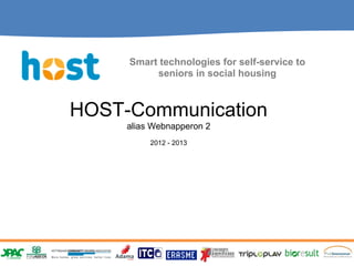 Smart technologies for self-service to
          seniors in social housing



HOST-Communication
     alias Webnapperon 2
          2012 - 2013
 