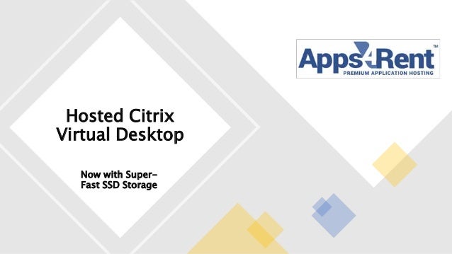 Hosted Citrix
Virtual Desktop
Now with Super-
Fast SSD Storage
 