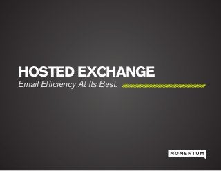 HOSTED EXCHANGE
Email Efficiency At Its Best.
 