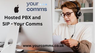 Hosted PBX and
SIP - Your Comms
www.yourcomms.co.uk
 