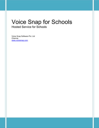 Voice Snap for Schools
Hosted Service for Schools


Voice Snap Software Pvt. Ltd
Chennai
www.voicesnap.com
 