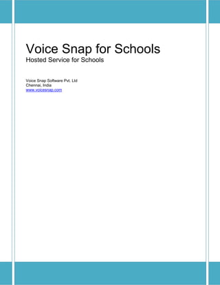 Voice Snap for Schools
Hosted Service for Schools


Voice Snap Software Pvt. Ltd
Chennai, India
www.voicesnap.com
 