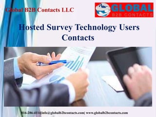 Global B2B Contacts LLC
816-286-4114|info@globalb2bcontacts.com| www.globalb2bcontacts.com
Hosted Survey Technology Users
Contacts
 