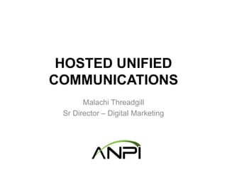 HOSTED UNIFIED
COMMUNICATIONS
Malachi Threadgill
Sr Director – Digital Marketing
 