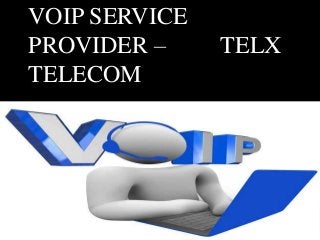 VOIP SERVICE
PROVIDER –
TELECOM

TELX

 