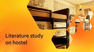 Literature study
on hostel
 