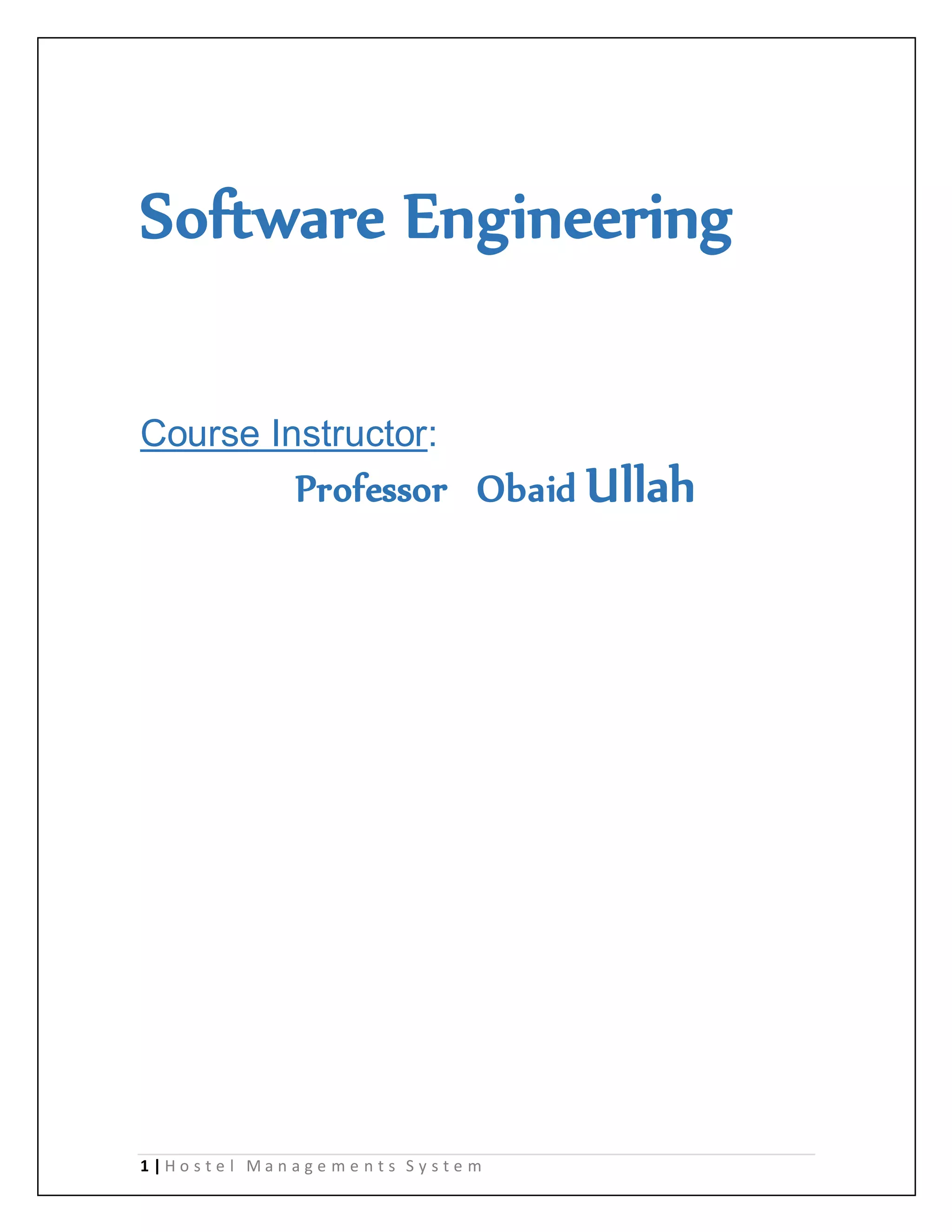 1 | H o s t e l M a n a g e m e n t s S y s t e m
Software Engineering
Course Instructor:
Professor Obaid Ullah
 
