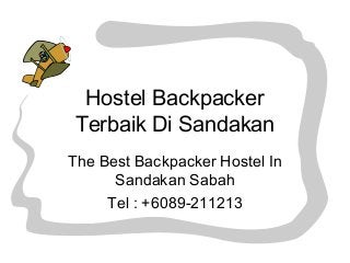 Hostel Backpacker
Terbaik Di Sandakan
The Best Backpacker Hostel In
Sandakan Sabah
Tel : +6089-211213
 
