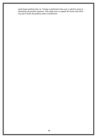 much larger problem later on. Testing is performed when user is asked to assist in
identifying all possible situations. That might arise as regards the factors that effort
was put to tackle the problem under consideration.
68
 