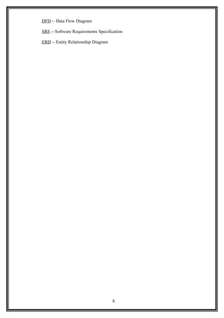 DFD :- Data Flow Diagram
SRS :- Software Requirements Specification
ERD :- Entity Relationship Diagram
8
 