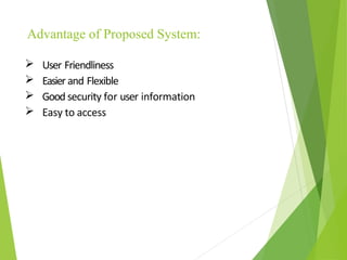  User Friendliness
 Easierand Flexible
 Good security for user information
 Easy to access
Advantage of Proposed System:
 