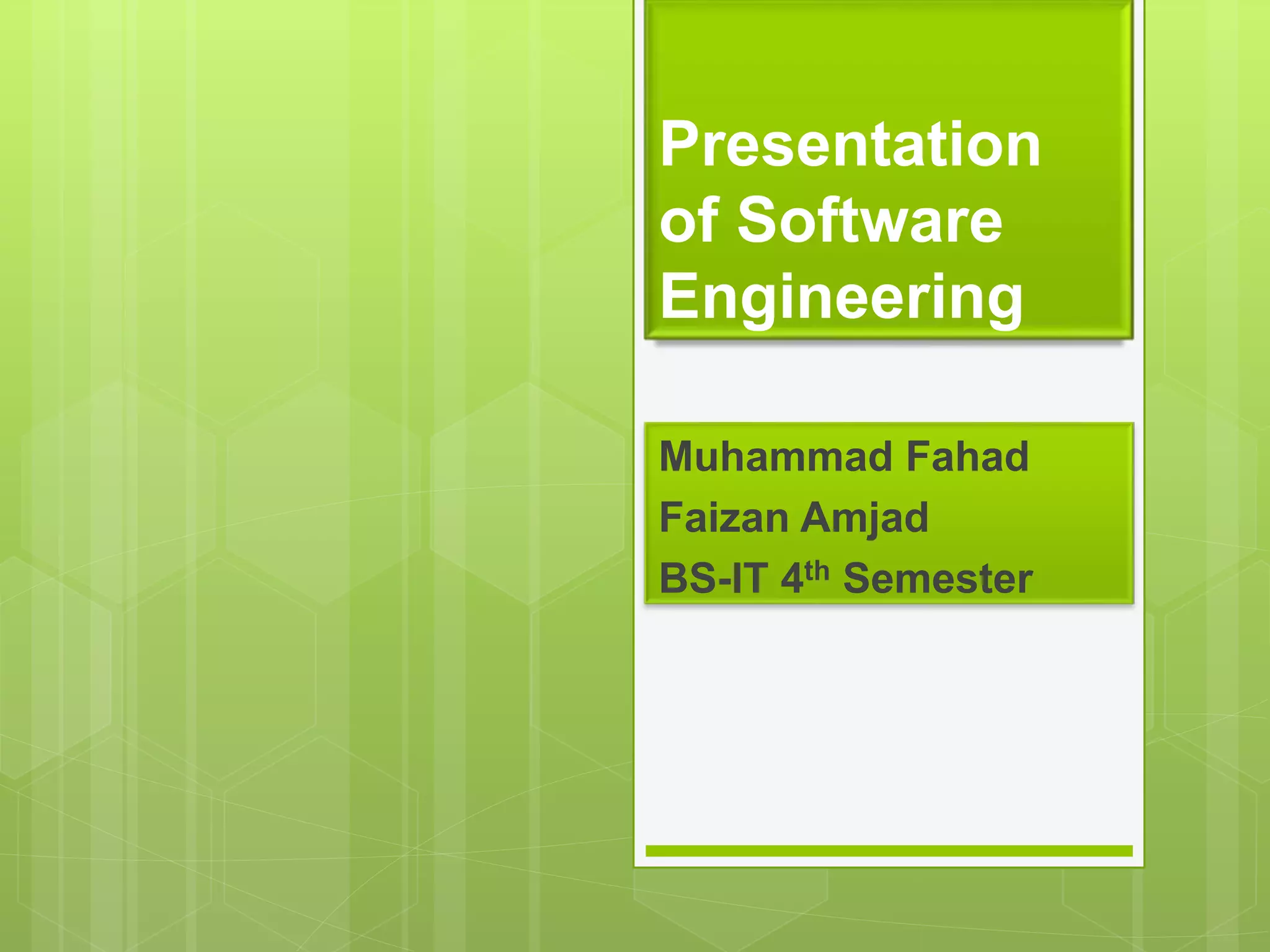 Presentation
of Software
Engineering
Muhammad Fahad
Faizan Amjad
BS-IT 4th Semester
 