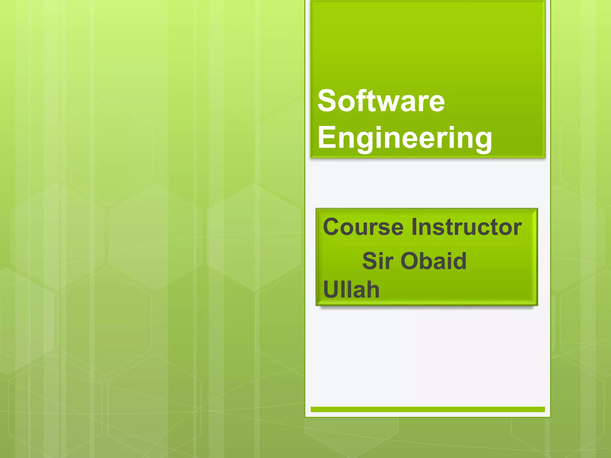 Software
Engineering
Course Instructor
Sir Obaid
Ullah
 