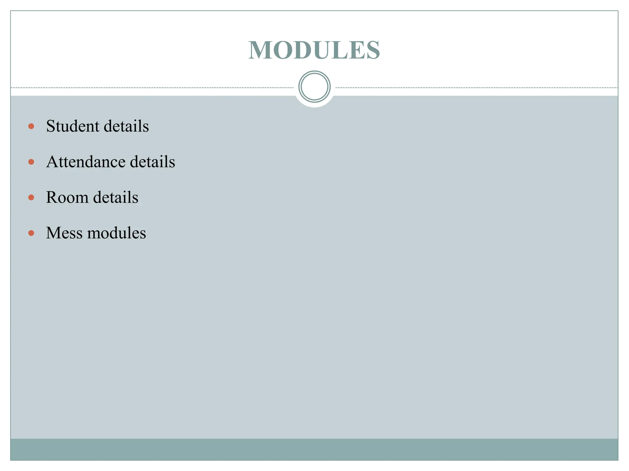MODULES
 Student details
 Attendance details
 Room details
 Mess modules
 
