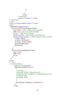 65
});
});
</script>
<!--search-bar-->
<script src="js/main.js"></script>
<!--//search-bar-->
<!--tabs-->
<script src="js/easy-responsive-tabs.js"></script>
<script>
$(document).ready(function () {
$('#horizontalTab').easyResponsiveTabs({
type: 'default', //Types: default, vertical, accordion
width: 'auto', //auto or any width like 600px
fit: true, // 100% fit in a container
closed: 'accordion', // Start closed if in accordion view
activate: function (event) { // Callback function if tab is switched
var $tab = $(this);
var $info = $('#tabInfo');
var $name = $('span', $info);
$name.text($tab.text());
$info.show();
}
});
$('#verticalTab').easyResponsiveTabs({
type: 'vertical',
width: 'auto',
fit: true
});
});
</script>
<!--//tabs-->
<!-- smooth scrolling -->
<script type="text/javascript">
$(document).ready(function () {
/*
var defaults = {
containerID: 'toTop', // fading element id
containerHoverID: 'toTopHover', // fading element hover id
scrollSpeed: 1200,
easingType: 'linear'
};
*/
$().UItoTop({ easingType: 'easeOutQuart' });
});
</script>
 