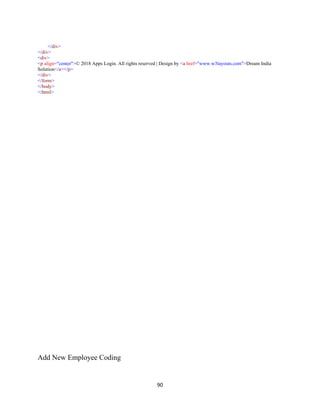 90
</div>
</div>
<div>
<p align="center">© 2018 Apps Login. All rights reserved | Design by <a href="www.w3layouts.com">Dream India
Solution</a></p>
</div>
</form>
</body>
</html>
Add New Employee Coding
 
