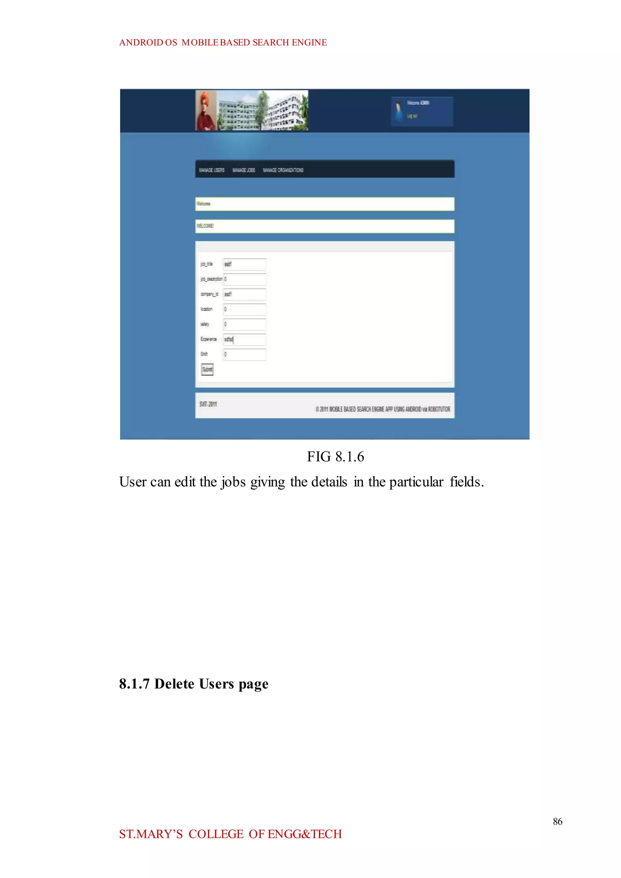 ANDROID OS MOBILEBASED SEARCH ENGINE
86
ST.MARY’S COLLEGE OF ENGG&TECH
FIG 8.1.6
User can edit the jobs giving the details in the particular fields.
8.1.7 Delete Users page
 