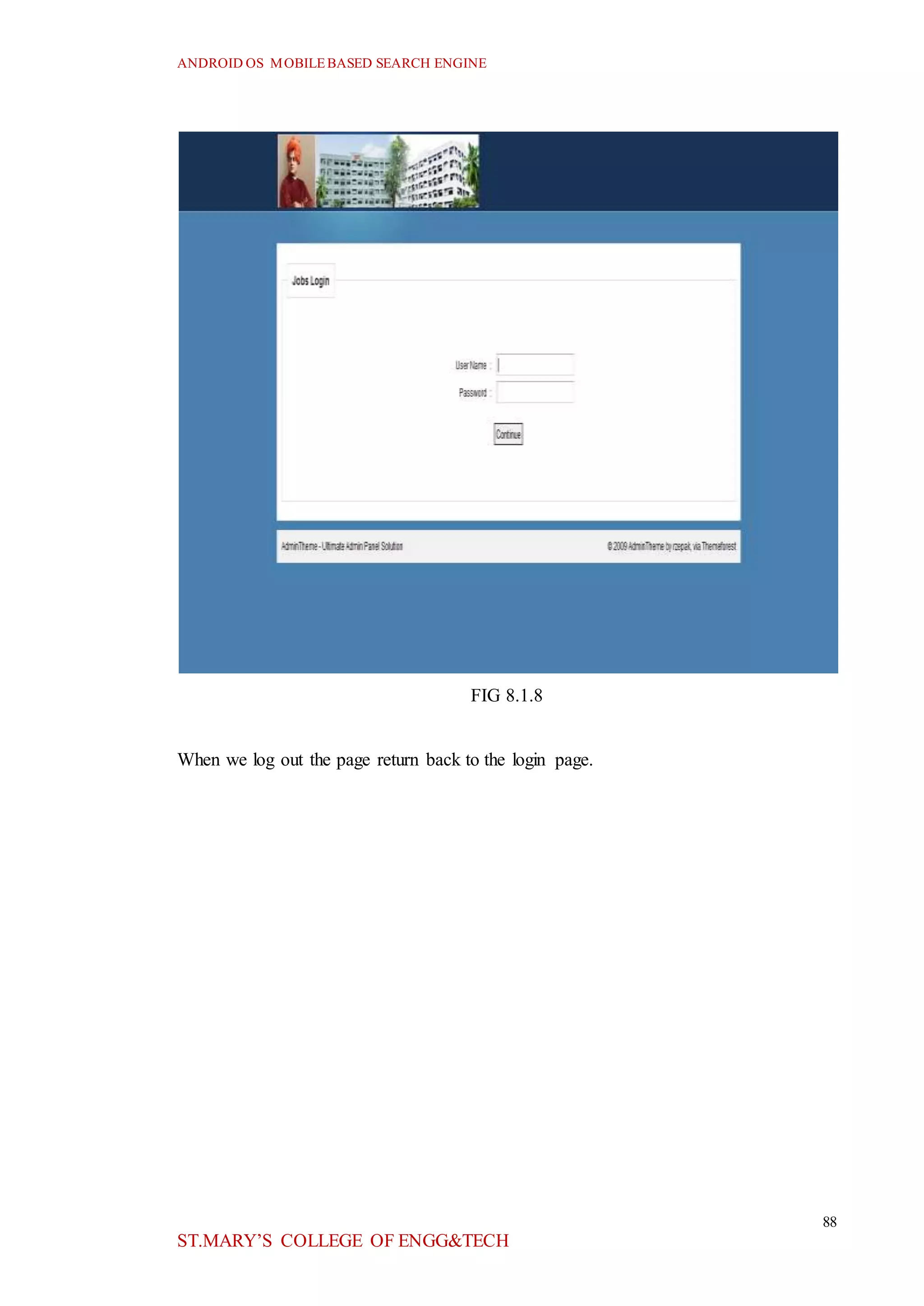 ANDROID OS MOBILEBASED SEARCH ENGINE
88
ST.MARY’S COLLEGE OF ENGG&TECH
FIG 8.1.8
When we log out the page return back to the login page.
 