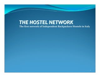 THE HOSTEL NETWORK
The first network of Independent Backpackers Hostels in Italy




                                                                1
 
