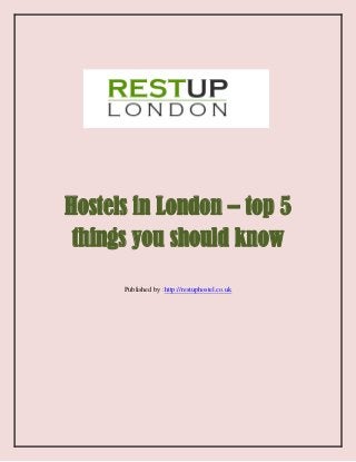 Hostels in London – top 5
things you should know
Published by :http://restuphostel.co.uk
 