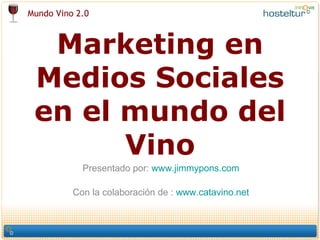 Marketing en Medios Sociales en el mundo del Vino Presentado por:  www.jimmypons.com C on la colaboración de :  www.catavino.net 